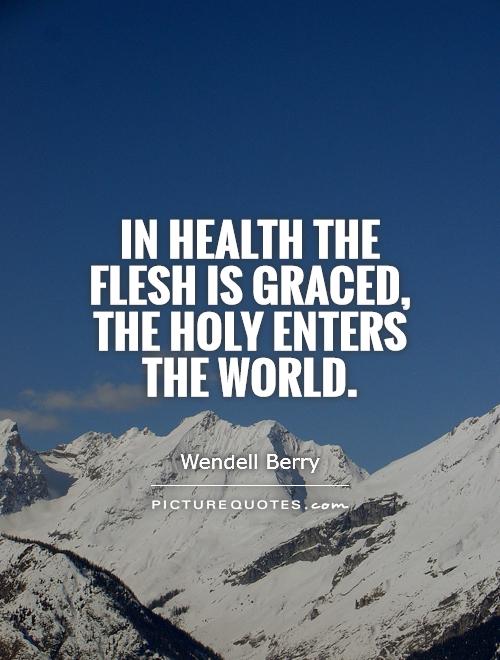 In health the flesh is graced, the holy enters the world Picture Quote #1