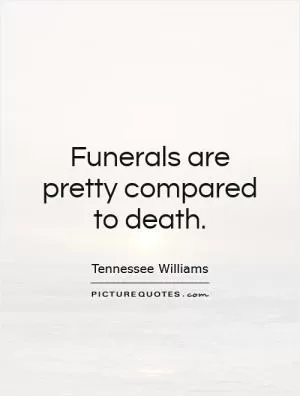 Funerals are pretty compared to death Picture Quote #1