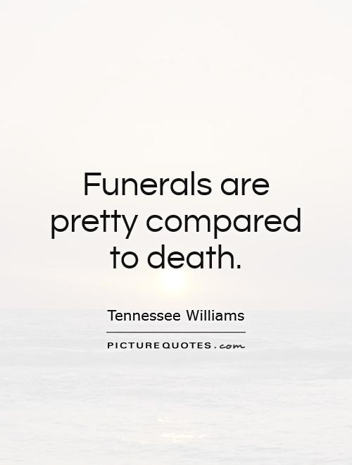 Funerals are pretty compared to death Picture Quote #1