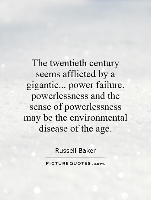 The twentieth century seems afflicted by a gigantic... power failure. powerlessness and the sense of powerlessness may be the environmental disease of the age Picture Quote #1