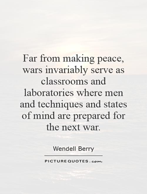 Far from making peace, wars invariably serve as classrooms and laboratories where men and techniques and states of mind are prepared for the next war Picture Quote #1