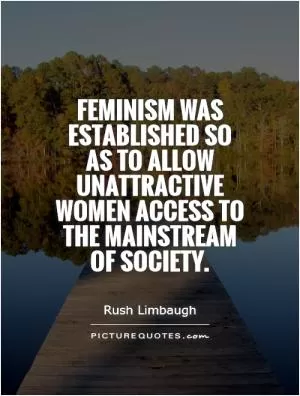 Feminism was established so as to allow unattractive women access to the mainstream of society Picture Quote #1