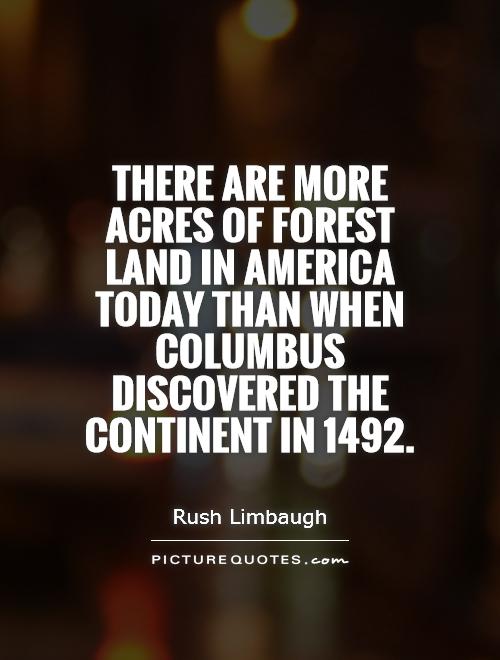 There are more acres of forest land in America today than when Columbus discovered the continent in 1492 Picture Quote #1