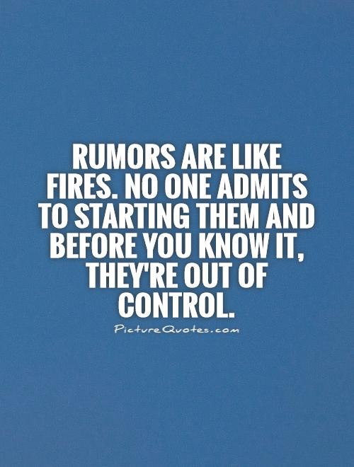 Rumors are like fires. No one admits to starting them and before you know it, they're out of control Picture Quote #1