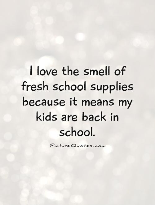 I love the smell of fresh school supplies because it means my kids are back in school Picture Quote #1