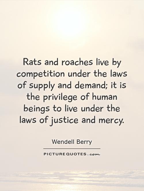 Rats and roaches live by competition under the laws of supply and demand; it is the privilege of human beings to live under the laws of justice and mercy Picture Quote #1