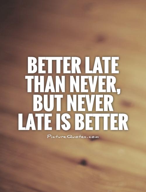 Better late than never, but never late is better Picture Quote #1