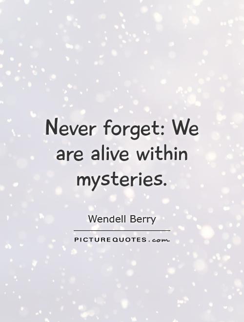 Never forget: We are alive within mysteries Picture Quote #1