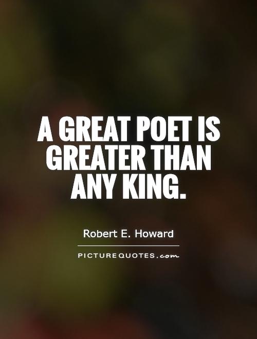 A great poet is greater than any king Picture Quote #1