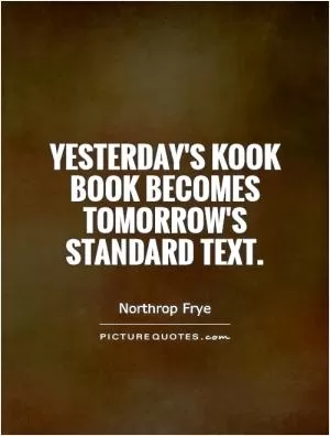 Yesterday's kook book becomes tomorrow's standard text Picture Quote #1