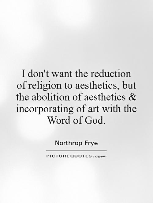 I don't want the reduction of religion to aesthetics, but the abolition of aesthetics and incorporating of art with the Word of God Picture Quote #1