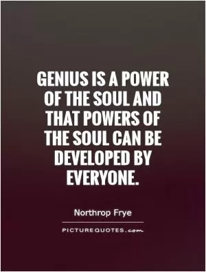 Genius is a power of the soul and that powers of the soul can be developed by everyone Picture Quote #1