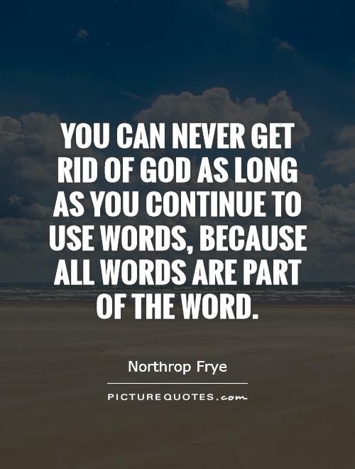 You can never get rid of God as long as you continue to use words, because all words are part of the Word Picture Quote #1