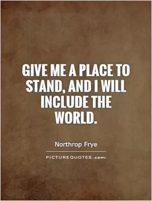 Give me a place to stand, and I will include the world Picture Quote #1