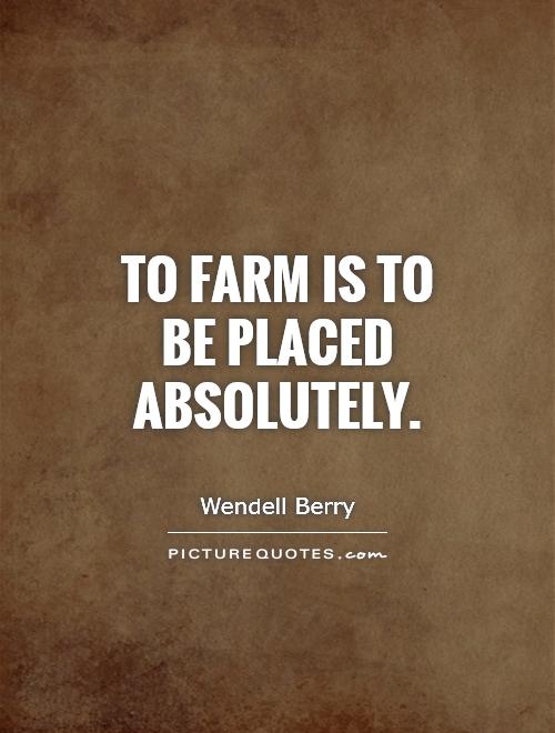 To farm is to be placed absolutely Picture Quote #1