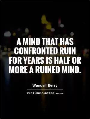 A mind that has confronted ruin for years Is half or more a ruined mind Picture Quote #1