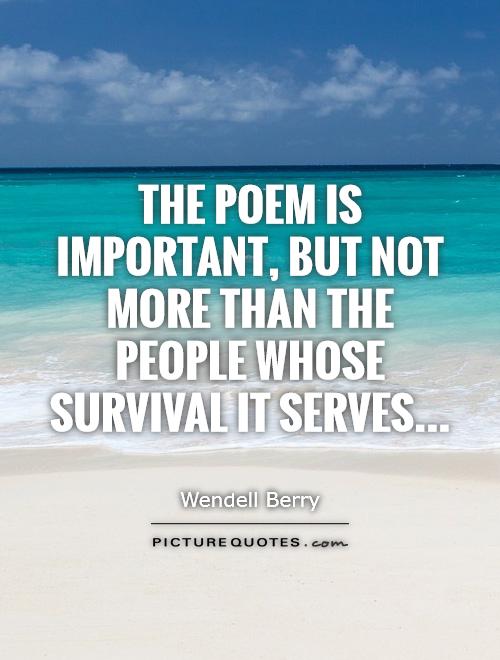 The poem is important, but not more than the people whose survival it serves Picture Quote #1