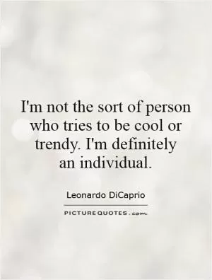 I'm not the sort of person who tries to be cool or trendy. I'm definitely  an individual Picture Quote #1