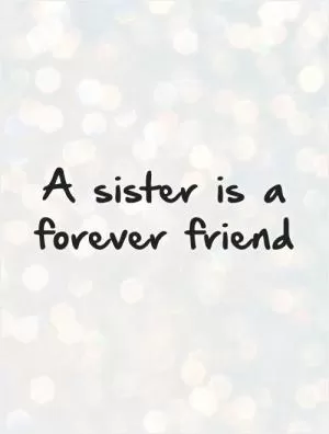 A sister is a forever friend Picture Quote #1