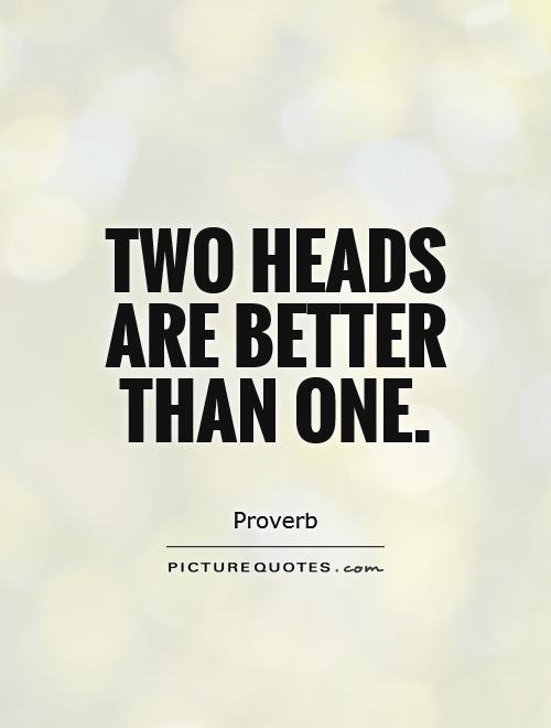 Two heads are better than one Picture Quote #1