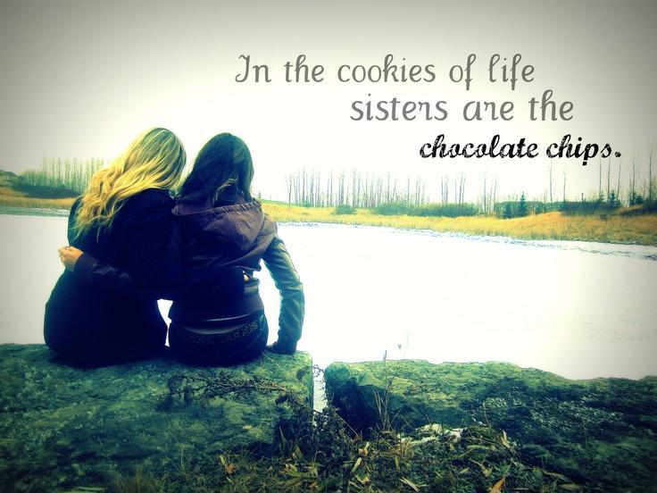 In the cookies of life, sisters are the chocolate chips Picture Quote #1