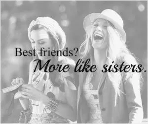 Best friends? More like sisters.  Picture Quote #1