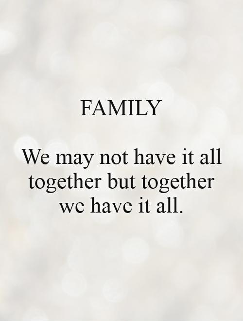FAMILY  We may not have it all together but together we have it all Picture Quote #1