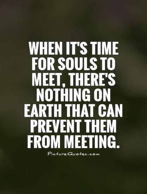 When it's time for souls to meet, there's nothing on Earth that can prevent them from meeting Picture Quote #1