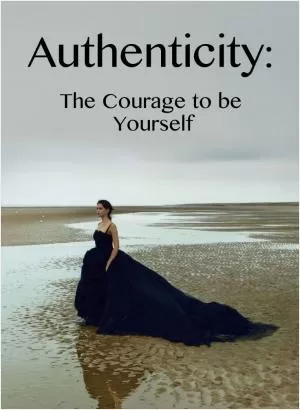 Authenticity : The courage to be yourself Picture Quote #1