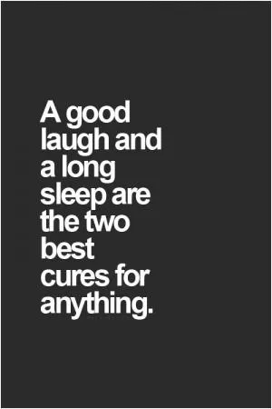 A good laugh and a long sleep are the two best cures for anything Picture Quote #1