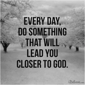 Every day do something that will lead you closer to God Picture Quote #1