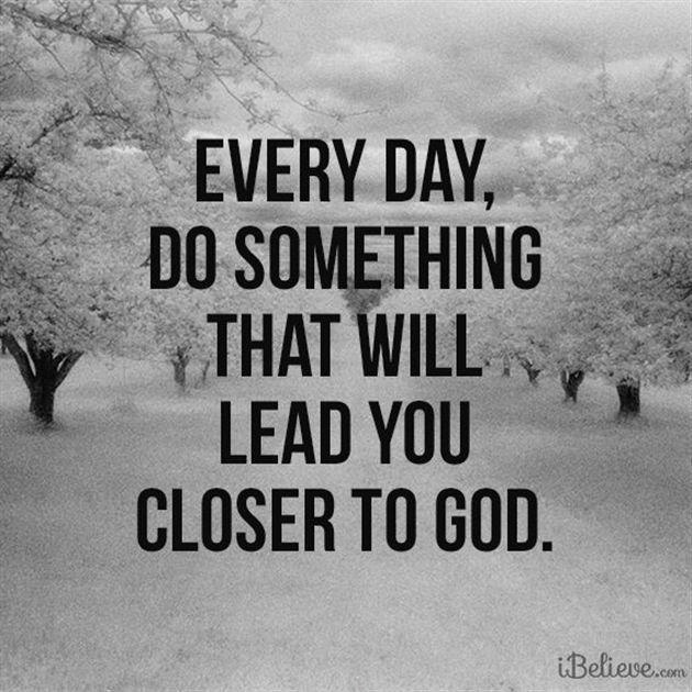 Every day do something that will lead you closer to God | Picture Quotes