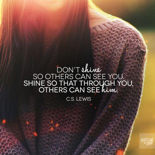 Don't shine so others can see you. Shine so that through you, others can see Him Picture Quote #1