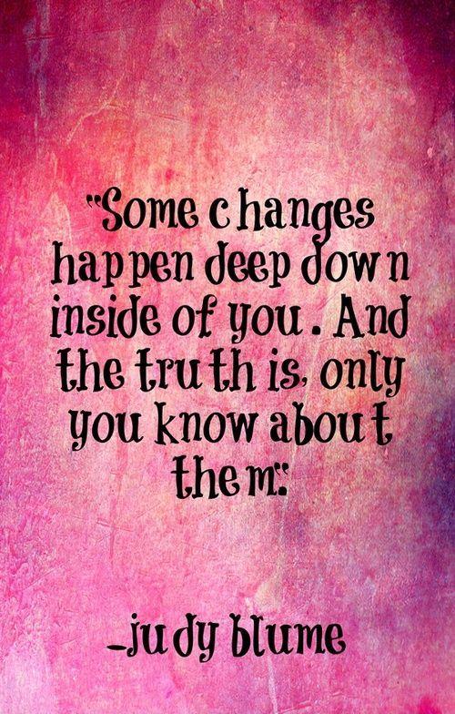 Some changes happen deep down inside you. And the truth is only you know about them Picture Quote #1