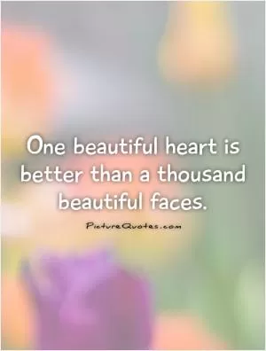 One beautiful heart is better than a thousand beautiful faces Picture Quote #1