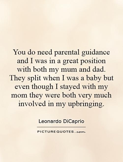 You do need parental guidance and I was in a great position with both my mum and dad. They split when I was a baby but even though I stayed with my mom they were both very much involved in my upbringing Picture Quote #1