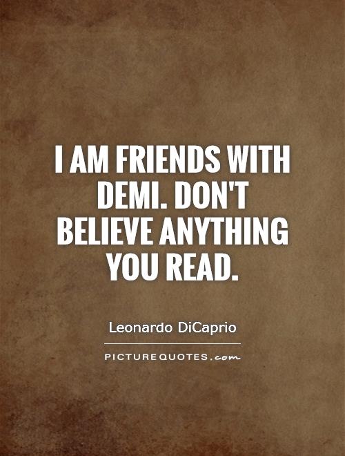 I am friends with Demi. Don't believe anything you read Picture Quote #1