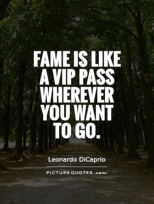 Fame is like a VIP pass wherever you want to go Picture Quote #1
