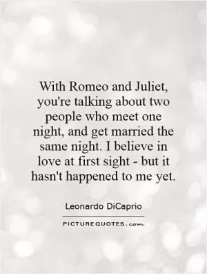 With Romeo and Juliet, you're talking about two people who meet one night, and get married the same night. I believe in love at first sight - but it hasn't happened to me yet Picture Quote #1