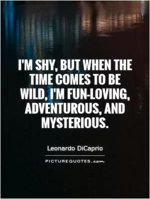 I'm shy, but when the time comes to be wild, I'm fun-loving, adventurous, and mysterious Picture Quote #1