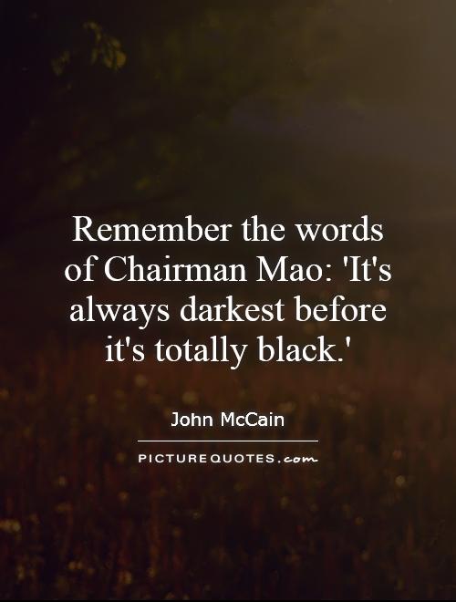 Remember the words of Chairman Mao: 'It's always darkest before it's totally black.' Picture Quote #1