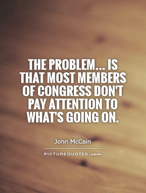 The problem... Is that most members of Congress don't pay attention to what's going on Picture Quote #1