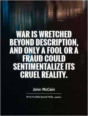 War is wretched beyond description, and only a fool or a fraud could sentimentalize its cruel reality Picture Quote #1