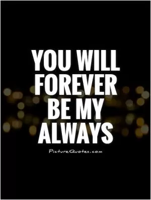 You will forever be my always Picture Quote #1
