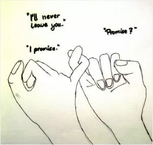 I'll never leave you. Promise? I promise Picture Quote #1