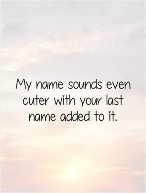 My name sounds even cuter with your last name added to it Picture Quote #1