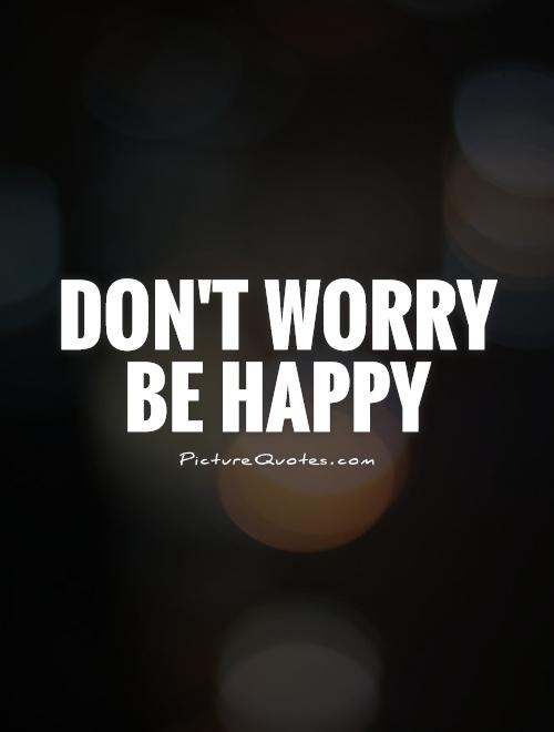 Don't worry  Be Happy Picture Quote #1