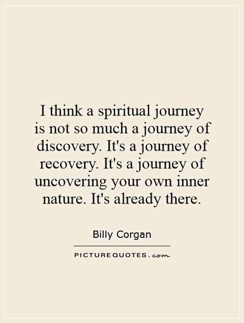 I think a spiritual journey is not so much a journey of discovery. It's a journey of recovery. It's a journey of uncovering your own inner nature. It's already there Picture Quote #1