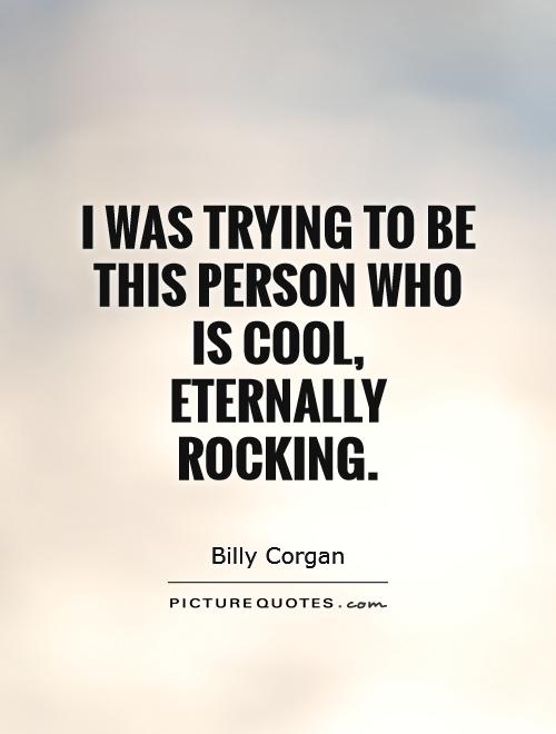 I was trying to be this person who is cool, eternally rocking Picture Quote #1