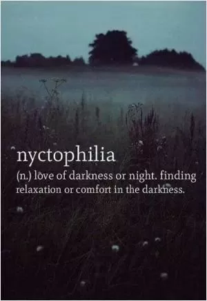 Nyctophilia. The love of darkness or night, finding relaxation or comfort in the darkness Picture Quote #1